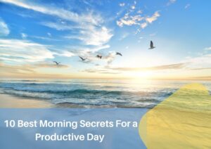 10 Best Morning Secrets For a Productive Day I Best Morning Routine For Energy